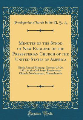 Download Minutes of the Synod of New England of the Presbyterian Church of the United States of America: Ninth Annual Meeting, October 25-26, 1921, in the Old South Presbyterian Church, Newburyport, Massachusetts (Classic Reprint) - Presbyterian Church (USA) file in PDF