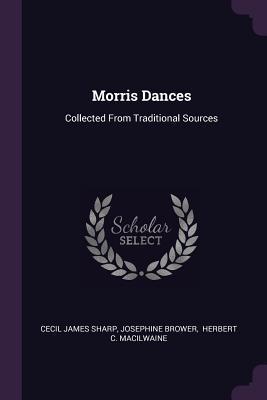 Download Morris Dances: Collected from Traditional Sources - Cecil James Sharp | ePub