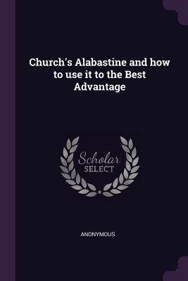 Read Church's Alabastine and How to Use It to the Best Advantage - Anonymous | ePub