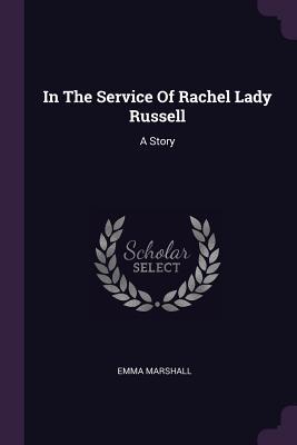 Full Download In the Service of Rachel Lady Russell: A Story - Emma Marshall | ePub