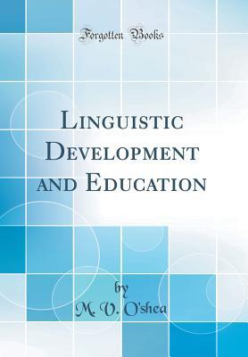 Download Linguistic Development and Education (Classic Reprint) - Michael Vincent O'Shea file in PDF