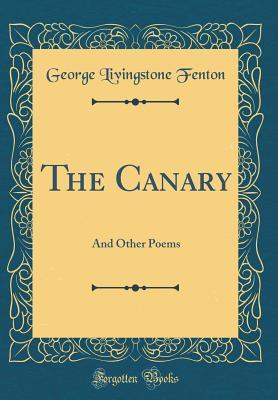 Read The Canary: And Other Poems (Classic Reprint) - George Livingstone Fenton file in PDF