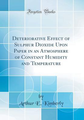 Read Deteriorative Effect of Sulphur Dioxide Upon Paper in an Atmosphere of Constant Humidity and Temperature (Classic Reprint) - Arthur E Kimberly file in ePub