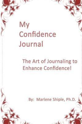 Full Download My Confidence Journal: The Art of Journaling to Enhance Confidence! - Marlene Shiple | PDF