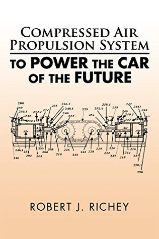 Read Online Compressed Air Propulsion System to Power the Car of the Future - Robert J Richey | ePub
