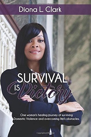 Full Download Survival is Victory: One woman's healing journey to overcoming Domestic Violence and life's obstacles - Diona L. Clark file in ePub