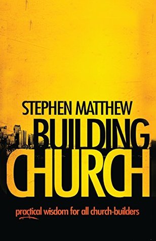 Full Download Building Church: Practical wisdom for all Church-builders - Mr Stephen Matthew | PDF