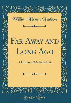 Full Download Far Away and Long Ago: A History of My Early Life (Classic Reprint) - W.H. Hudson | PDF