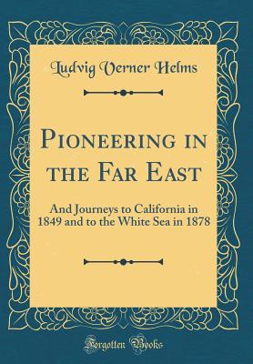 Download Pioneering in the Far East: And Journeys to California in 1849 and to the White Sea in 1878 (Classic Reprint) - Ludvig Verner Helms | ePub