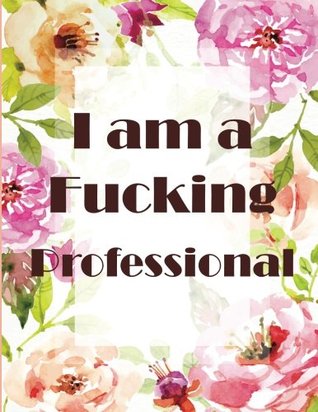 Read Online I am a Fucking Professional: Weekly planner. Swear word journal. Notes. Password Log. Phone Book. Calendar 2018. Appointment book 2018, Organizer 8,5 * 11 -  file in ePub