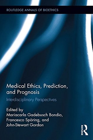 Full Download Medical Ethics, Prediction, and Prognosis: Interdisciplinary Perspectives (Routledge Annals of Bioethics) - Mariacarla Gadebusch Bondio | ePub