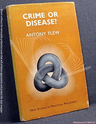 Read Online Crime or Disease?: New Studies in Practical Philosophy - Antony Flew | PDF