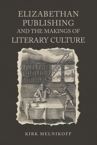 Read Elizabethan Publishing and the Makings of Literary Culture (Studies in Book and Print Culture) - Kirk Melnikoff file in PDF
