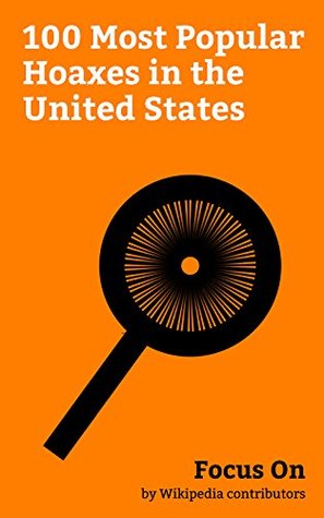 Full Download Focus On: 100 Most Popular Hoaxes in the United States: Brian Williams, Roswell UFO Incident, Philadelphia Experiment, Duke lacrosse Case, Sokal Affair,  Balloon boy Hoax, Majestic 12, etc. - Wikipedia contributors file in ePub