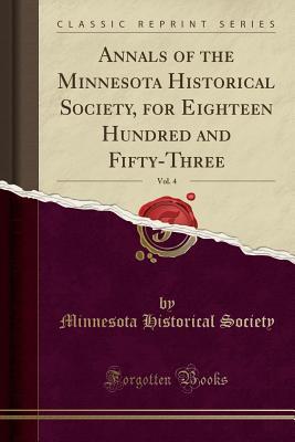 Read Online Annals of the Minnesota Historical Society, for Eighteen Hundred and Fifty-Three, Vol. 4 (Classic Reprint) - Minnesota Historical Society file in ePub