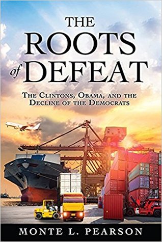 Read The Roots of Defeat: The Clintons, Obama, and the Decline of the Democrats - Monte L. Pearson file in ePub