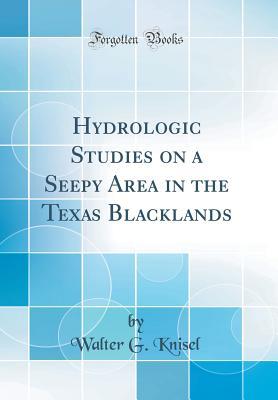Full Download Hydrologic Studies on a Seepy Area in the Texas Blacklands (Classic Reprint) - Walter G. Knisel | PDF