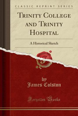 Download Trinity College and Trinity Hospital: A Historical Sketch (Classic Reprint) - James Colston file in ePub
