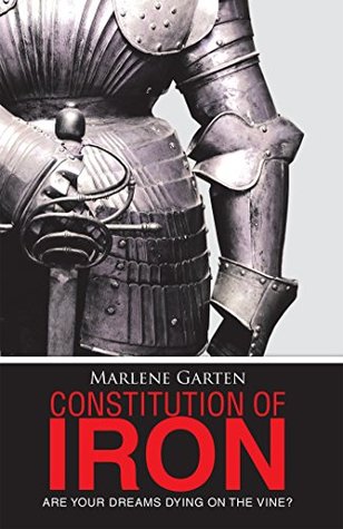 Full Download Constitution of Iron: Are Your Dreams Dying on the Vine? - Marlene Garten | PDF