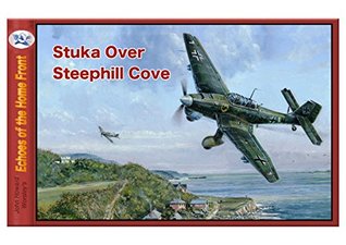 Read Stuka Over Steephill Cove: Stories of a small fishing cove in World War Two (Echoes of the Home Front Book 7) - John Howard Worsley | ePub
