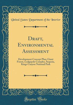 Read Online Draft, Environmental Assessment: Development Concept Plan; Giant Forest, Lodgepole Complex, Sequoia, Kings Canyon National Park (Classic Reprint) - U.S. Department of the Interior | ePub