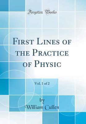 Download First Lines of the Practice of Physic, Vol. 1 of 2 (Classic Reprint) - William Cullen | ePub