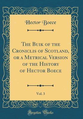Read The Buik of the Croniclis of Scotland, or a Metrical Version of the History of Hector Boece, Volume 3 - Hector Boece | ePub