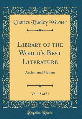 Full Download Library of the World's Best Literature, Vol. 15 of 31: Ancient and Modern (Classic Reprint) - Charles Dudley Warner | ePub
