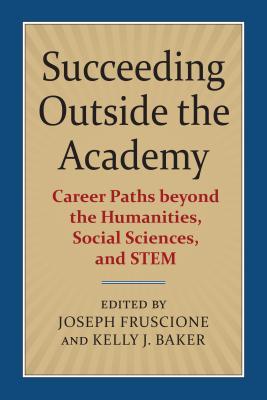 Read Online Succeeding Outside the Academy: Career Paths Beyond the Humanities, Social Sciences, and Stem - Joseph P. Fisher file in PDF