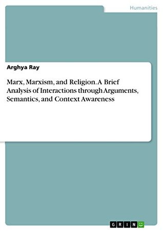 Read Marx, Marxism, and Religion. A Brief Analysis of Interactions through Arguments, Semantics, and Context Awareness - Arghya Ray | ePub