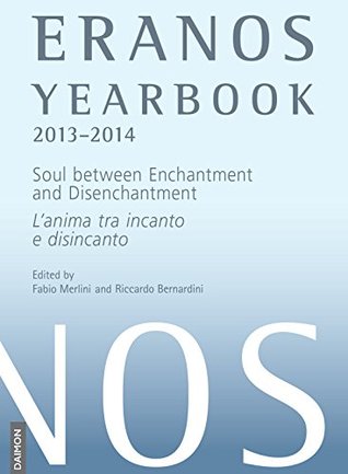 Read Eranos Yearbook 72: 2013–2014 Soul between Enchantment and Disenchantment / L’anima tra incanto e disincanto (Eranos Yearbooks) - Eranos Foundation | ePub