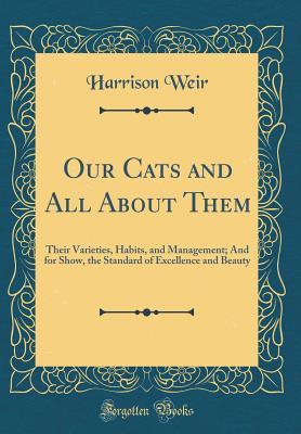Read Our Cats and All about Them: Their Varieties, Habits, and Management; And for Show, the Standard of Excellence and Beauty (Classic Reprint) - Harrison Weir | ePub