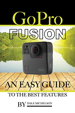 Full Download GoPro Fusion: An Easy Guide to the Best Features - Dale Michelson | PDF