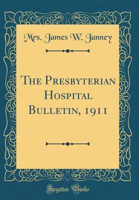 Read The Presbyterian Hospital Bulletin, 1911 (Classic Reprint) - Mrs James W Janney file in PDF