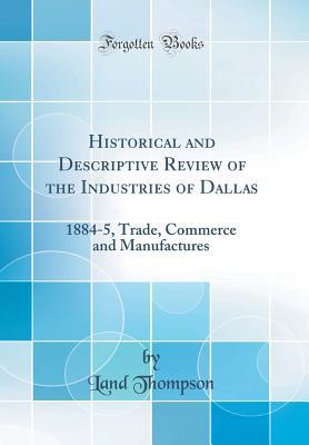Full Download Historical and Descriptive Review of the Industries of Dallas: 1884-5, Trade, Commerce and Manufactures (Classic Reprint) - Land Thompson | PDF