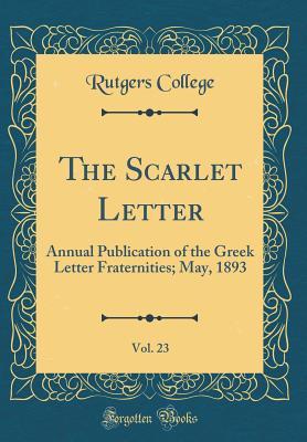 Read The Scarlet Letter, Vol. 23: Annual Publication of the Greek Letter Fraternities; May, 1893 (Classic Reprint) - Rutgers College | PDF