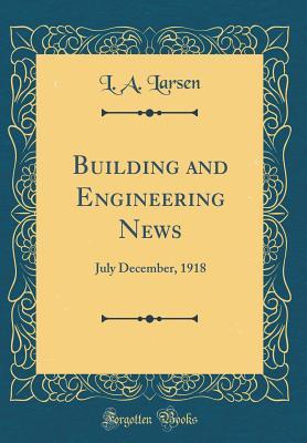 Download Building and Engineering News: July December, 1918 (Classic Reprint) - L a Larsen | PDF