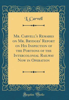 Read Online Mr. Carvell's Remarks on Mr. Brydges' Report on His Inspection of the Portions of the Intercolonial Railway Now in Operation (Classic Reprint) - L Carvell file in ePub