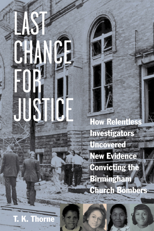 Full Download Last Chance for Justice: How Relentless Investigators Uncovered New Evidence Convicting the Birmingham Church Bombers - T.K. Thorne | PDF