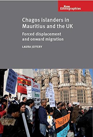 Read Chagos Islanders in Mauritius and the UK: Forced displacement and onward migration (New Ethnographies) - Laura Jeffery | PDF