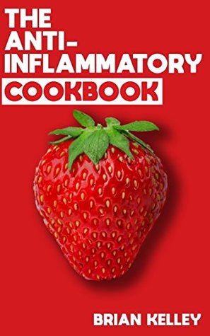 Read Online The Anti-Inflammatory Cookbook: 50 Recipes to Reverse Inflammation and Heal Your Body - Brian Kelley file in PDF