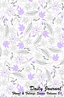 Read Daily Journal Floral and Foliage Series Volume 31: 6 X 9 Inches 150 Pages (75 Sheets) Lined Journal - Date Line and 22 Wide Ruled Lines for Writing. Cover with Print on Front and Back with Shades of Gray and Purple Flowers and Foliage. -  file in PDF