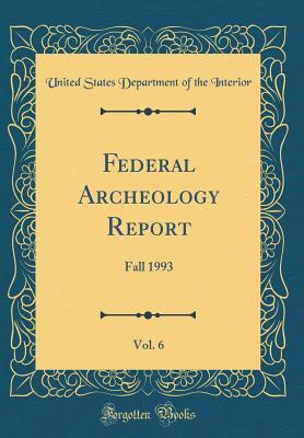 Download Federal Archeology Report, Vol. 6: Fall 1993 (Classic Reprint) - U.S. Department of the Interior | PDF