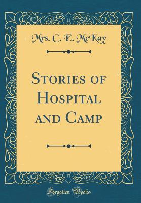 Read Online Stories of Hospital and Camp (Classic Reprint) - Mrs C E McKay file in PDF