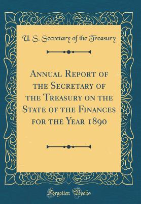 Full Download Annual Report of the Secretary of the Treasury on the State of the Finances for the Year 1890 (Classic Reprint) - U S Secretary of the Treasury file in ePub