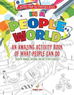 Read Road Trip Activities Kids. In a People World: An Amazing Activity Book of What People Can Do. Color by number, Coloring, and Dot to Dot Exercises - Jupiter Kids | ePub