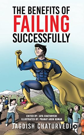 Read Online The Benefits of Failing Successfully : 10 Hidden Benefits of Making Mistakes And Failing - Jagdish Chaturvedi | ePub
