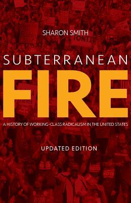 Full Download Subterranean Fire (Updated Edition): A History of Working-Class Radicalism in the United States - Sharon Smith | ePub