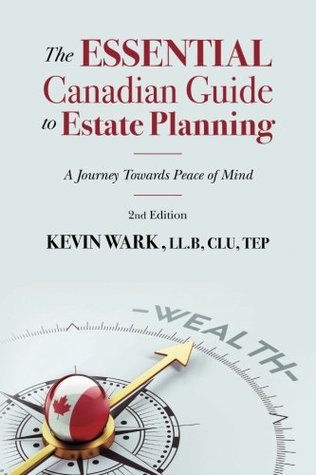 Read The Essential Canadian Guide to Estate Planning - 2nd Edition: A Journey Towards Peace of Mind - Kevin Wark | PDF