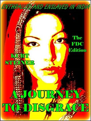 Read A Journey to Disgrace - The FDC Edition: Enthralled and Enslaved in India - Kurt Steiner file in ePub